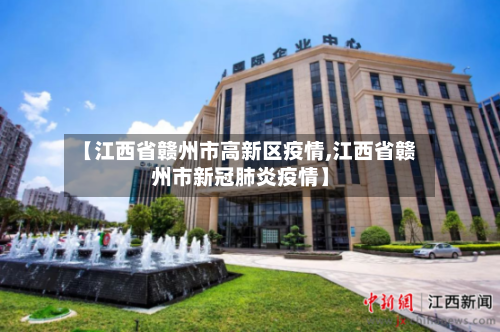 【江西省赣州市高新区疫情,江西省赣州市新冠肺炎疫情】-第1张图片