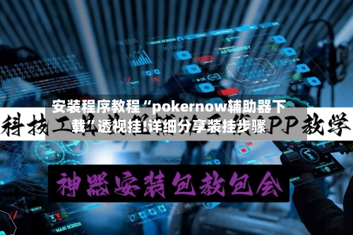 安装程序教程“pokernow辅助器下载”透视挂!详细分享装挂步骤-第1张图片