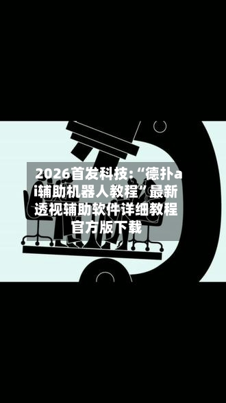 2026首发科技:“德扑ai辅助机器人教程	”最新透视辅助软件详细教程官方版下载-第2张图片