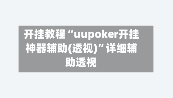 开挂教程“uupoker开挂神器辅助(透视)	”详细辅助透视-第1张图片