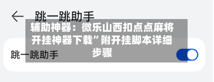 辅助神器：微乐山西扣点点麻将开挂神器下载	”附开挂脚本详细步骤-第1张图片