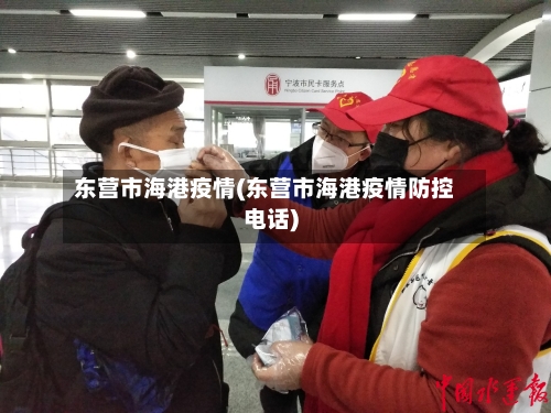 东营市海港疫情(东营市海港疫情防控电话)-第1张图片