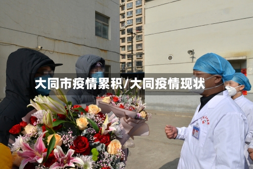 大同市疫情累积/大同疫情现状-第2张图片