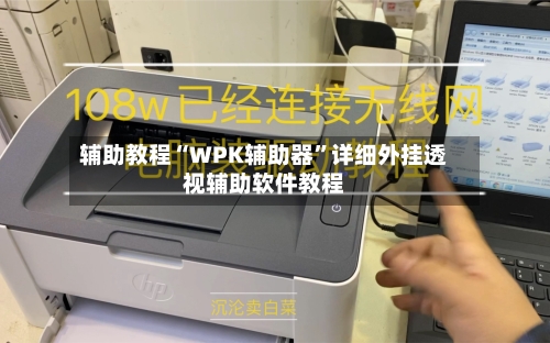 辅助教程“WPK辅助器	”详细外挂透视辅助软件教程-第1张图片