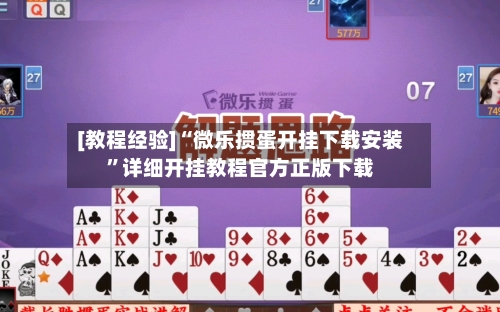 [教程经验]“微乐掼蛋开挂下载安装”详细开挂教程官方正版下载-第1张图片