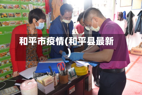 和平市疫情(和平县最新)-第3张图片