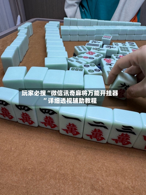 玩家必搜“微信讯奇麻将万能开挂器	”详细透视辅助教程-第1张图片