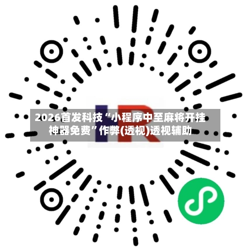 2026首发科技“小程序中至麻将开挂神器免费”作弊(透视)透视辅助-第1张图片