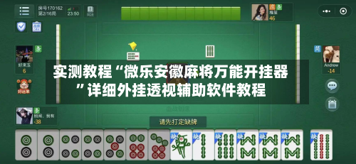 实测教程“微乐安徽麻将万能开挂器”详细外挂透视辅助软件教程-第2张图片