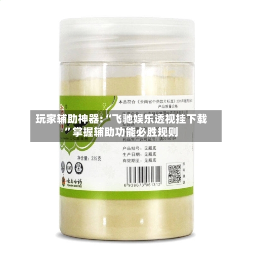 玩家辅助神器:“飞驰娱乐透视挂下载”掌握辅助功能必胜规则-第3张图片