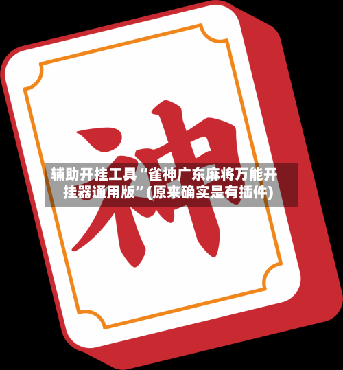 辅助开挂工具“雀神广东麻将万能开挂器通用版”(原来确实是有插件)-第1张图片