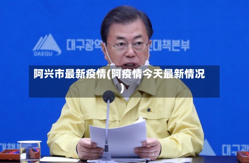 阿兴市最新疫情(阿疫情今天最新情况)-第1张图片