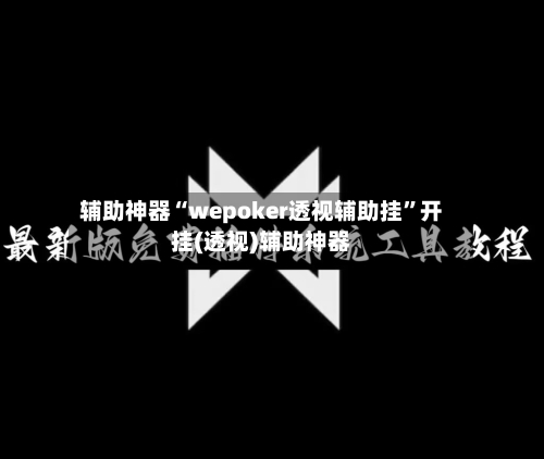 辅助神器“wepoker透视辅助挂	”开挂(透视)辅助神器-第2张图片
