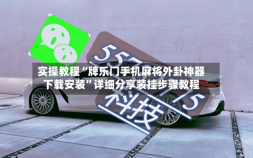 实操教程“牌乐门手机麻将外卦神器下载安装”详细分享装挂步骤教程-第1张图片