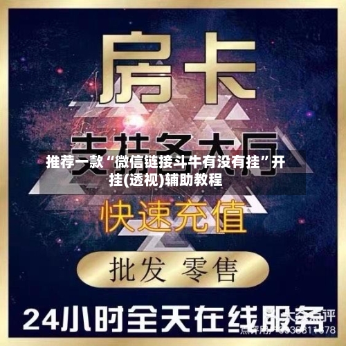 推荐一款“微信链接斗牛有没有挂”开挂(透视)辅助教程-第2张图片