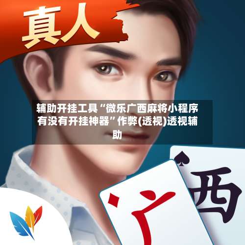 辅助开挂工具“微乐广西麻将小程序有没有开挂神器”作弊(透视)透视辅助-第2张图片