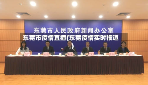 东莞市疫情直播(东莞疫情实时报道)-第2张图片