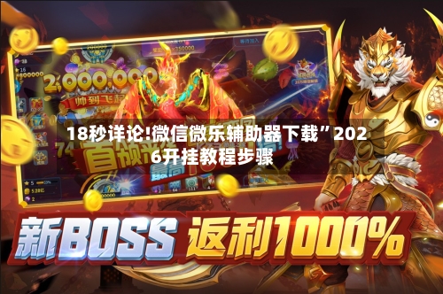 18秒详论!微信微乐辅助器下载”2026开挂教程步骤-第1张图片