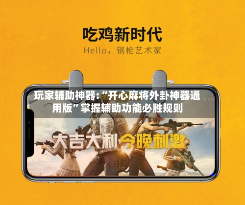 玩家辅助神器:“开心麻将外卦神器通用版	”掌握辅助功能必胜规则-第2张图片