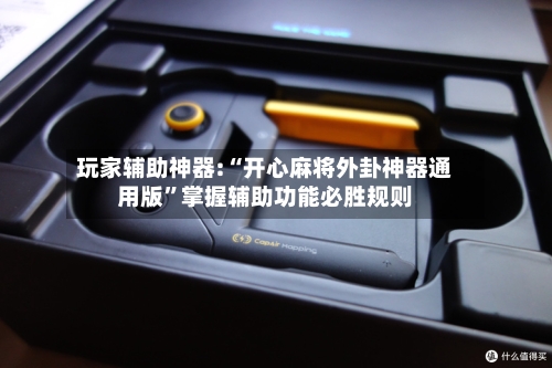 玩家辅助神器:“开心麻将外卦神器通用版”掌握辅助功能必胜规则-第3张图片