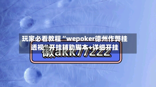 玩家必看教程“wepoker德州作弊挂透视	”开挂辅助脚本+详细开挂-第1张图片