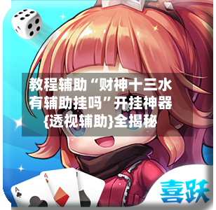 教程辅助“财神十三水有辅助挂吗”开挂神器{透视辅助}全揭秘-第1张图片