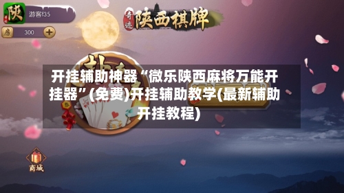 开挂辅助神器“微乐陕西麻将万能开挂器”(免费)开挂辅助教学(最新辅助开挂教程)-第1张图片