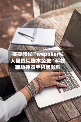 实操教程“wepoker私人局透视脚本免费	”科技辅助神器手机版教程-第1张图片