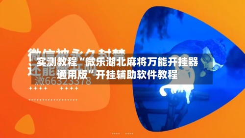 实测教程“微乐湖北麻将万能开挂器通用版”开挂辅助软件教程-第2张图片