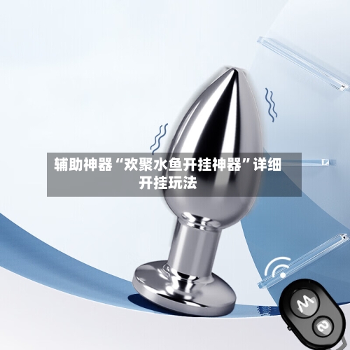 辅助神器“欢聚水鱼开挂神器	”详细开挂玩法-第3张图片