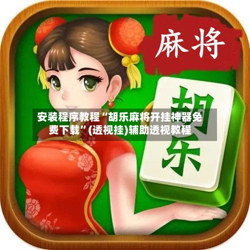 安装程序教程“胡乐麻将开挂神器免费下载”(透视挂)辅助透视教程-第2张图片