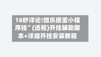 18秒详论!微乐掼蛋小程序挂	”(透视)开挂辅助脚本+详细开挂安装教程-第2张图片