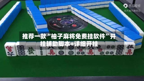 推荐一款“柚子麻将免费挂软件”开挂辅助脚本+详细开挂-第2张图片