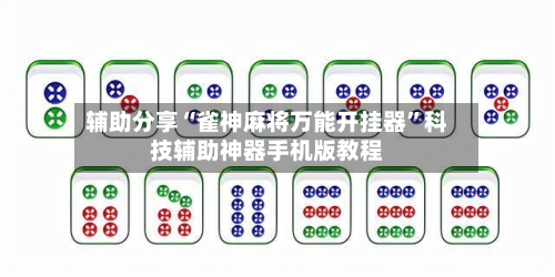 辅助分享“雀神麻将万能开挂器”科技辅助神器手机版教程-第3张图片