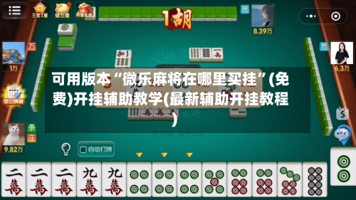 可用版本“微乐麻将在哪里买挂”(免费)开挂辅助教学(最新辅助开挂教程)-第1张图片