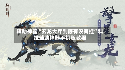 辅助神器“玄龙大厅到底有没有挂”科技辅助神器手机版教程-第3张图片