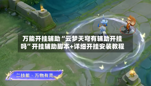 万能开挂辅助“云梦天穹有辅助开挂吗	”开挂辅助脚本+详细开挂安装教程-第1张图片