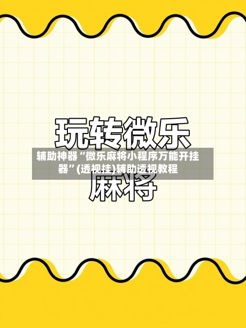 辅助神器“微乐麻将小程序万能开挂器”(透视挂)辅助透视教程-第2张图片