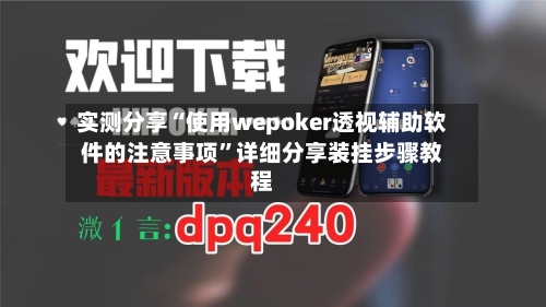 实测分享“使用wepoker透视辅助软件的注意事项	”详细分享装挂步骤教程-第1张图片