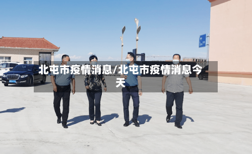 北屯市疫情消息/北屯市疫情消息今天-第1张图片