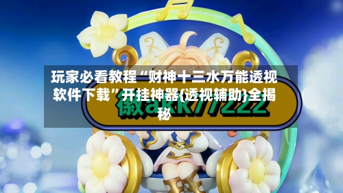 玩家必看教程“财神十三水万能透视软件下载	”开挂神器{透视辅助}全揭秘-第1张图片