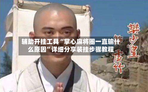 辅助开挂工具“掌心麻将圈一直输什么原因”详细分享装挂步骤教程-第1张图片