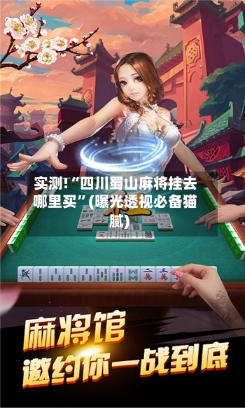 实测!“四川蜀山麻将挂去哪里买	”(曝光透视必备猫腻)-第2张图片