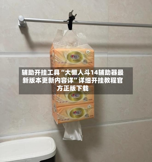 辅助开挂工具“大懒人斗14辅助器最新版本更新内容详”详细开挂教程官方正版下载-第1张图片