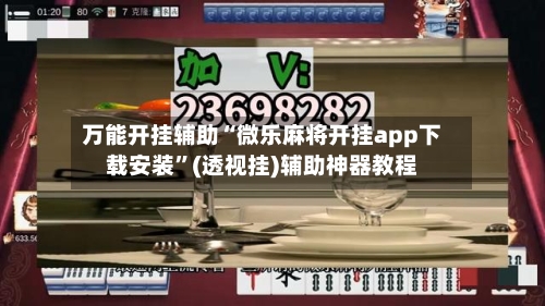 万能开挂辅助“微乐麻将开挂app下载安装”(透视挂)辅助神器教程-第2张图片