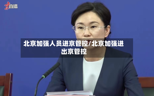 北京加强人员进京管控/北京加强进出京管控-第1张图片
