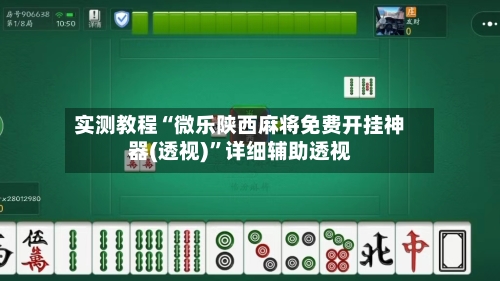 实测教程“微乐陕西麻将免费开挂神器(透视)”详细辅助透视-第1张图片