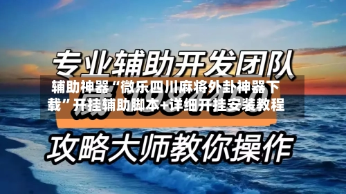 辅助神器“微乐四川麻将外卦神器下载”开挂辅助脚本+详细开挂安装教程-第2张图片