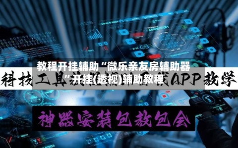 教程开挂辅助“微乐亲友房辅助器”开挂(透视)辅助教程-第1张图片