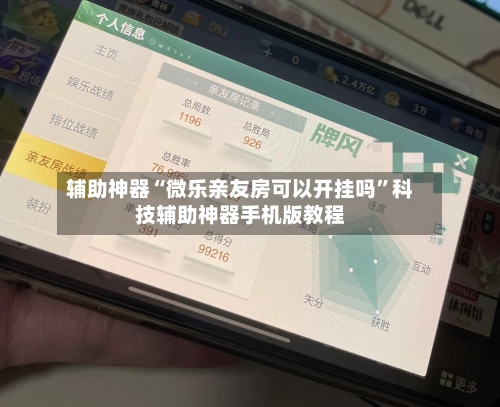 辅助神器“微乐亲友房可以开挂吗	”科技辅助神器手机版教程-第1张图片
